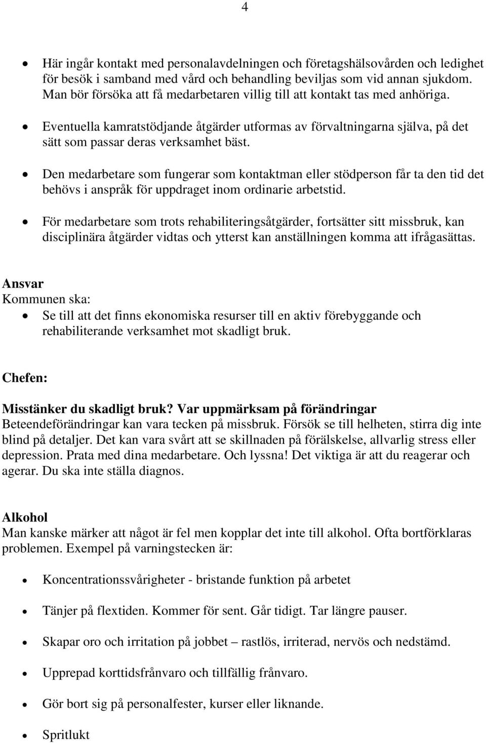 Den medarbetare som fungerar som kontaktman eller stödperson får ta den tid det behövs i anspråk för uppdraget inom ordinarie arbetstid.