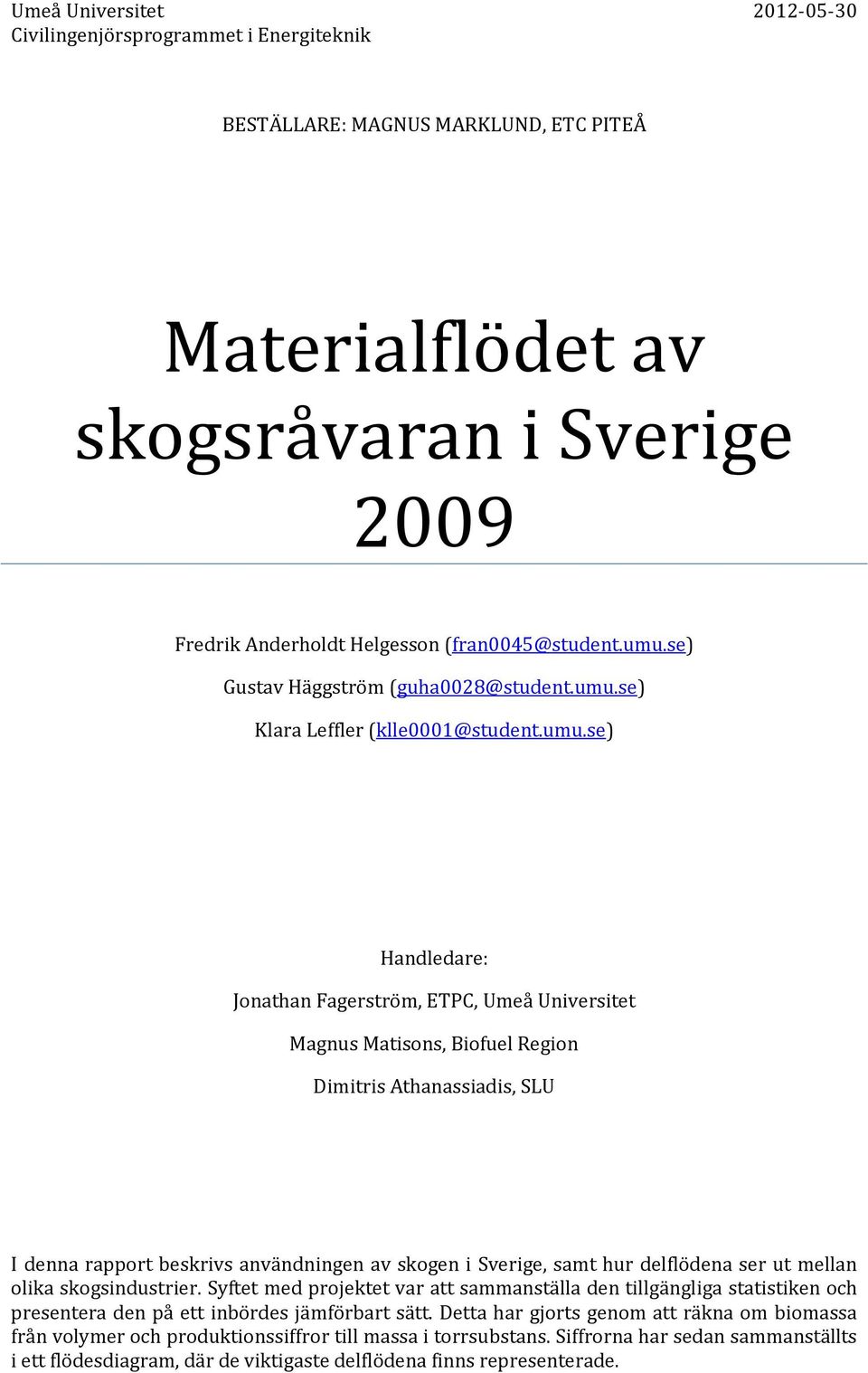 Athanassiadis, SLU I denna rapport beskrivs användningen av skogen i Sverige, samt hur delflödena ser ut mellan olika skogsindustrier.