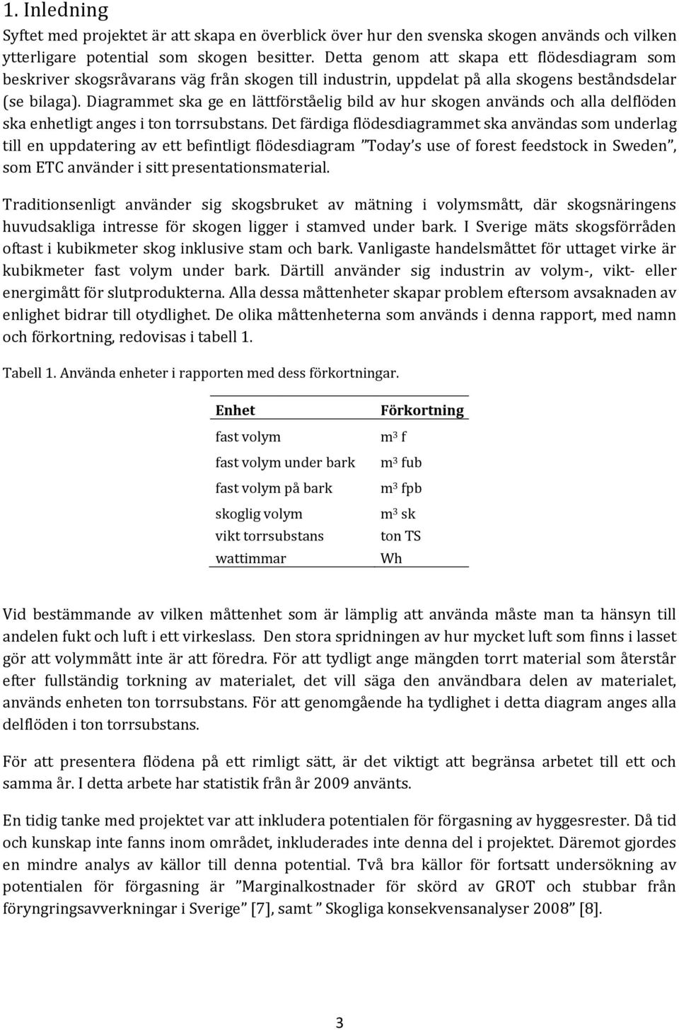 Diagrammet ska ge en lättförståelig bild av hur skogen används och alla delflöden ska enhetligt anges i ton torrsubstans.