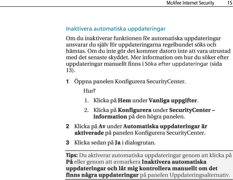 1 Öppna panelen Konfigurera SecurityCenter. Hur? 1. Klicka på Hem under Vanliga uppgifter. 2. Klicka på Konfigurera under SecurityCenter information på den högra panelen.