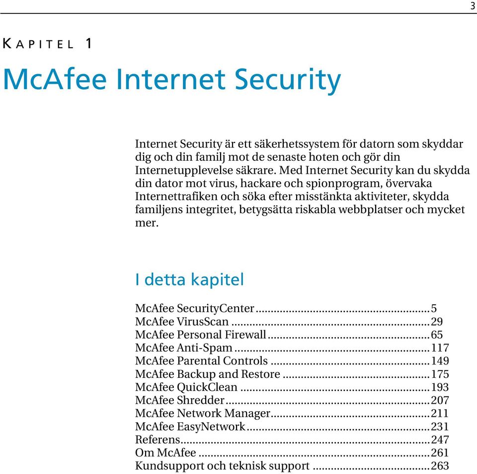 riskabla webbplatser och mycket mer. I detta kapitel McAfee SecurityCenter...5 McAfee VirusScan...29 McAfee Personal Firewall...65 McAfee Anti-Spam...117 McAfee Parental Controls.