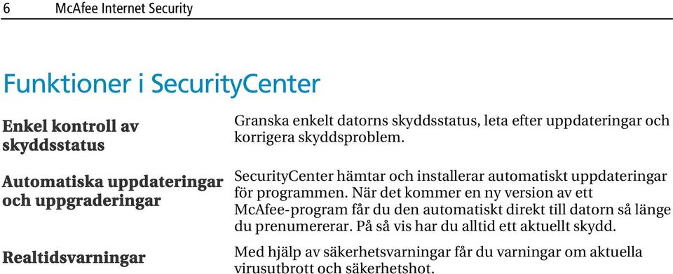 SecurityCenter hämtar och installerar automatiskt uppdateringar för programmen.