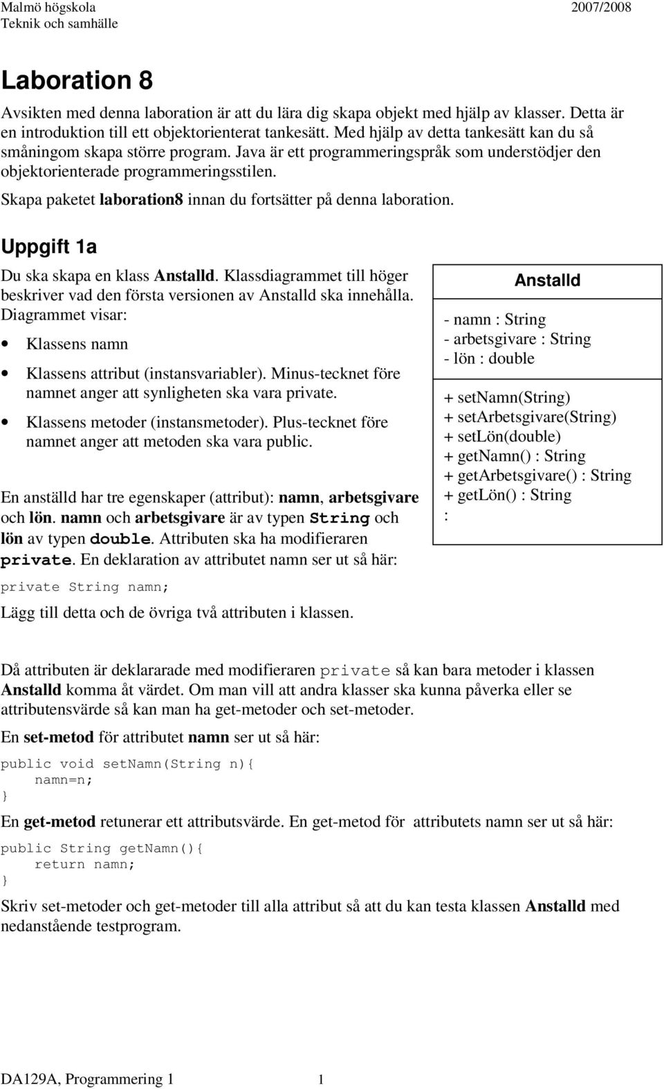 Skapa paketet laboration8 innan du fortsätter på denna laboration. Uppgift 1a Du ska skapa en klass Anstalld. Klassdiagrammet till höger beskriver vad den första versionen av Anstalld ska innehålla.