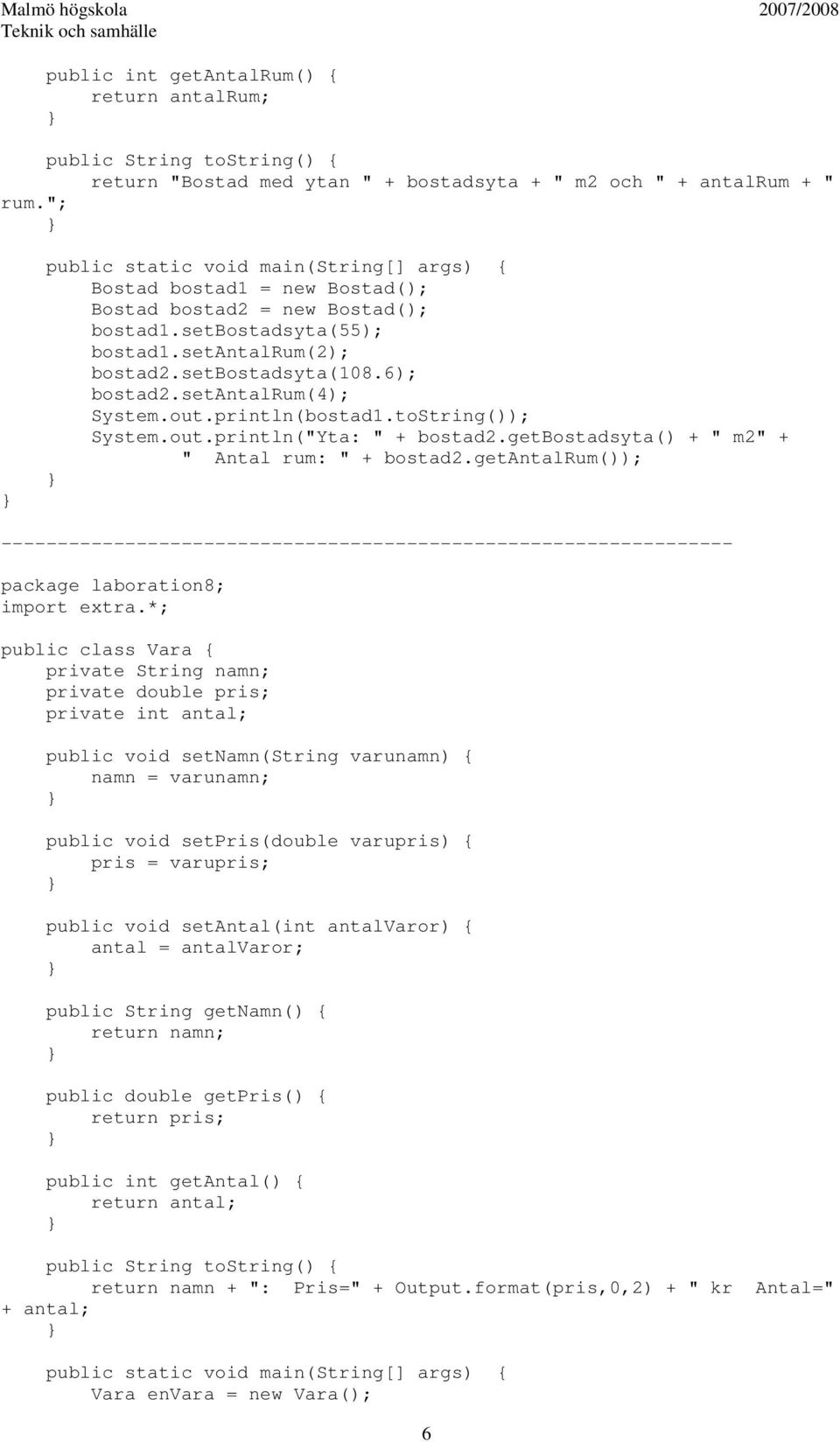 setantalrum(4); System.out.println(bostad1.toString()); System.out.println("Yta: " + bostad2.getbostadsyta() + " m2" + " Antal rum: " + bostad2.