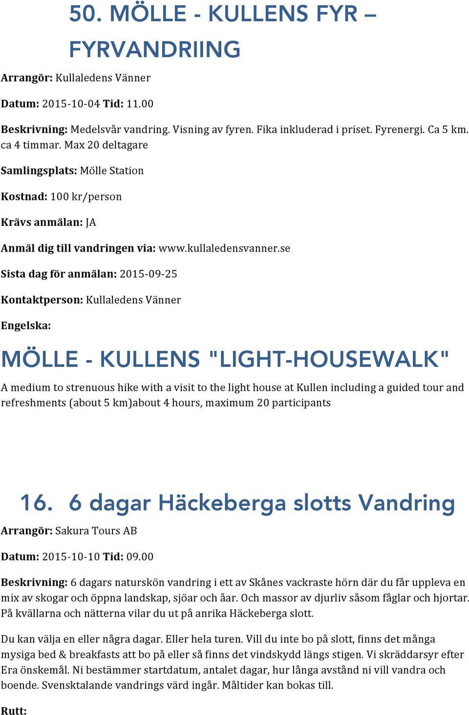 se Sista dag för anmälan: 2015-09- 25 Kontaktperson: Kullaledens Vänner MÖLLE - KULLENS "LIGHT-HOUSEWALK" A medium to strenuous hike with a visit to the light house at Kullen including a guided tour