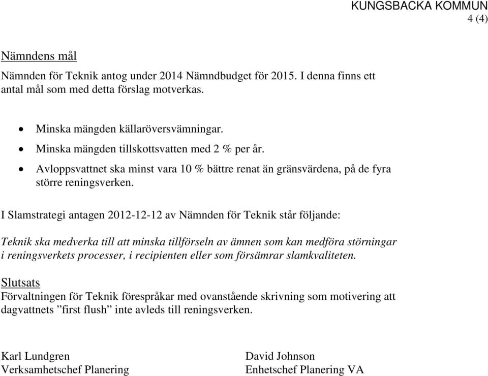 I Slamstrategi antagen 2012-12-12 av Nämnden för Teknik står följande: Teknik ska medverka till att minska tillförseln av ämnen som kan medföra störningar i reningsverkets processer, i recipienten