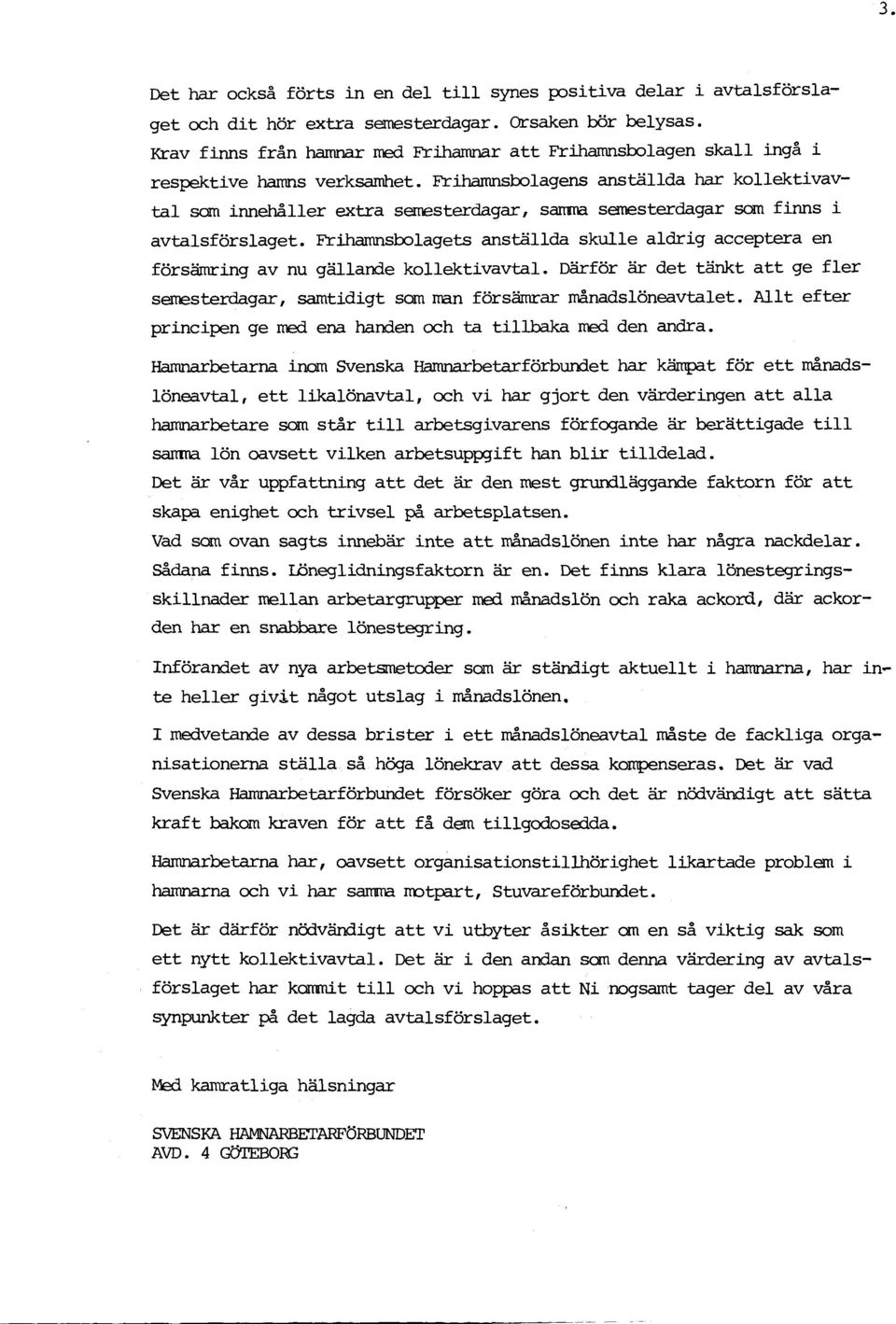 Friharnnslx>lagens anställda har kollektivavtal sam innehåller extra semesterdagar, sarnna semesterdagar sam finns i avtalsförslaget.