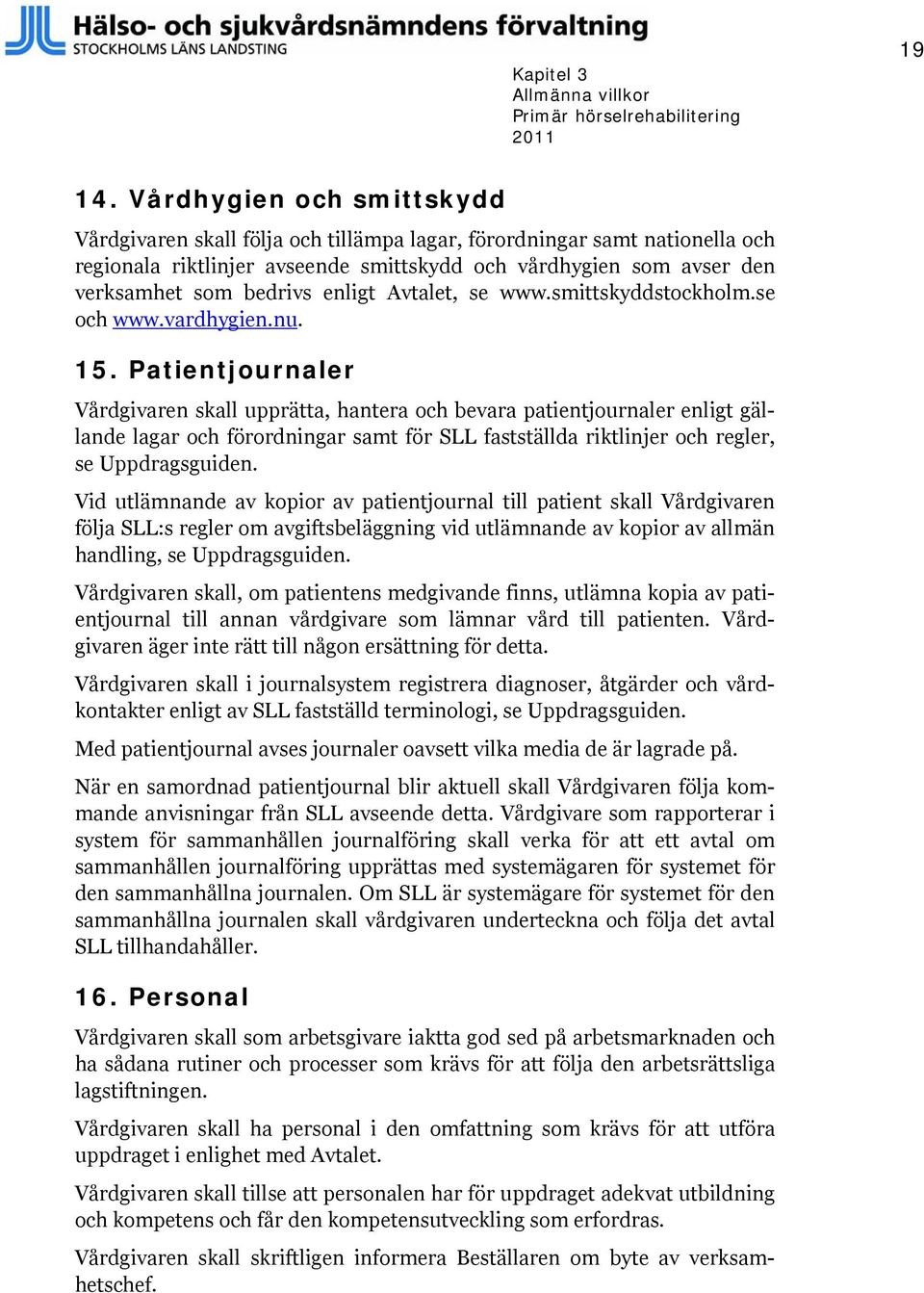 enligt Avtalet, se www.smittskyddstockholm.se och www.vardhygien.nu. 15.