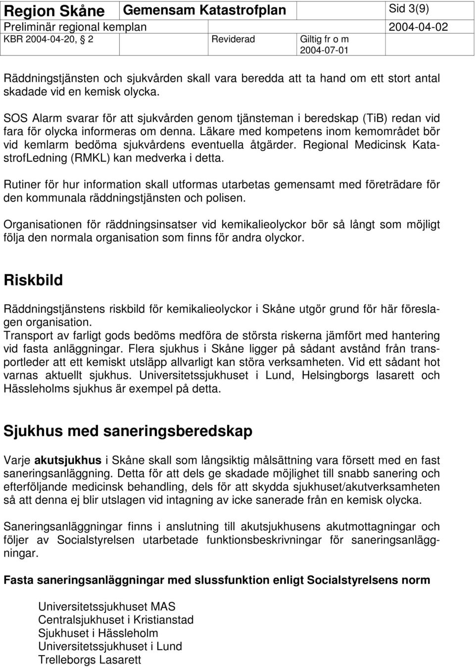 Läkare med kompetens inom kemområdet bör vid kemlarm bedöma sjukvårdens eventuella åtgärder. Regional Medicinsk KatastrofLedning (RMKL) kan medverka i detta.