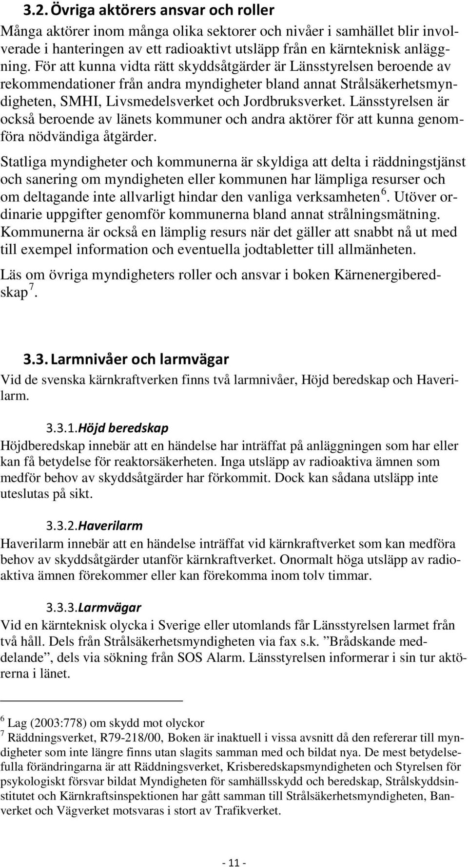 Länsstyrelsen är också beroende av länets kommuner och andra aktörer för att kunna genomföra nödvändiga åtgärder.