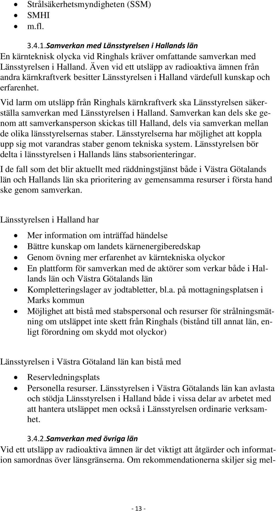 Vid larm om utsläpp från Ringhals kärnkraftverk ska Länsstyrelsen säkerställa samverkan med Länsstyrelsen i Halland.