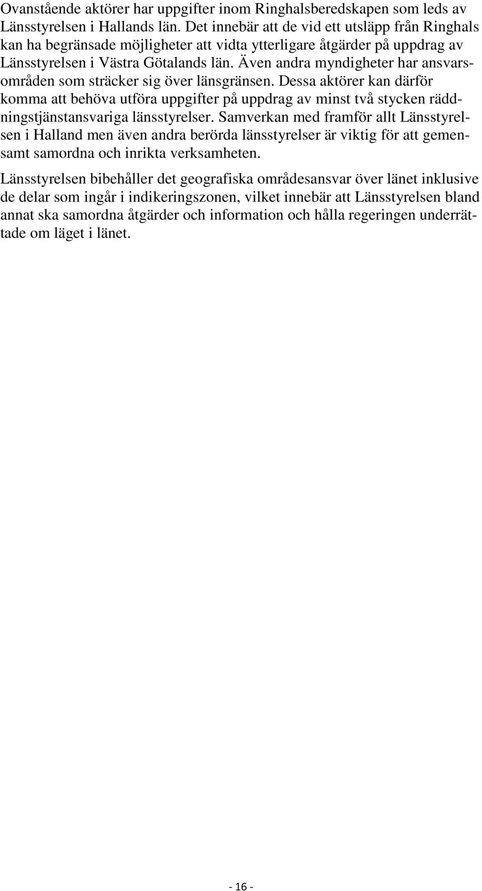 Även andra myndigheter har ansvarsområden som sträcker sig över länsgränsen.