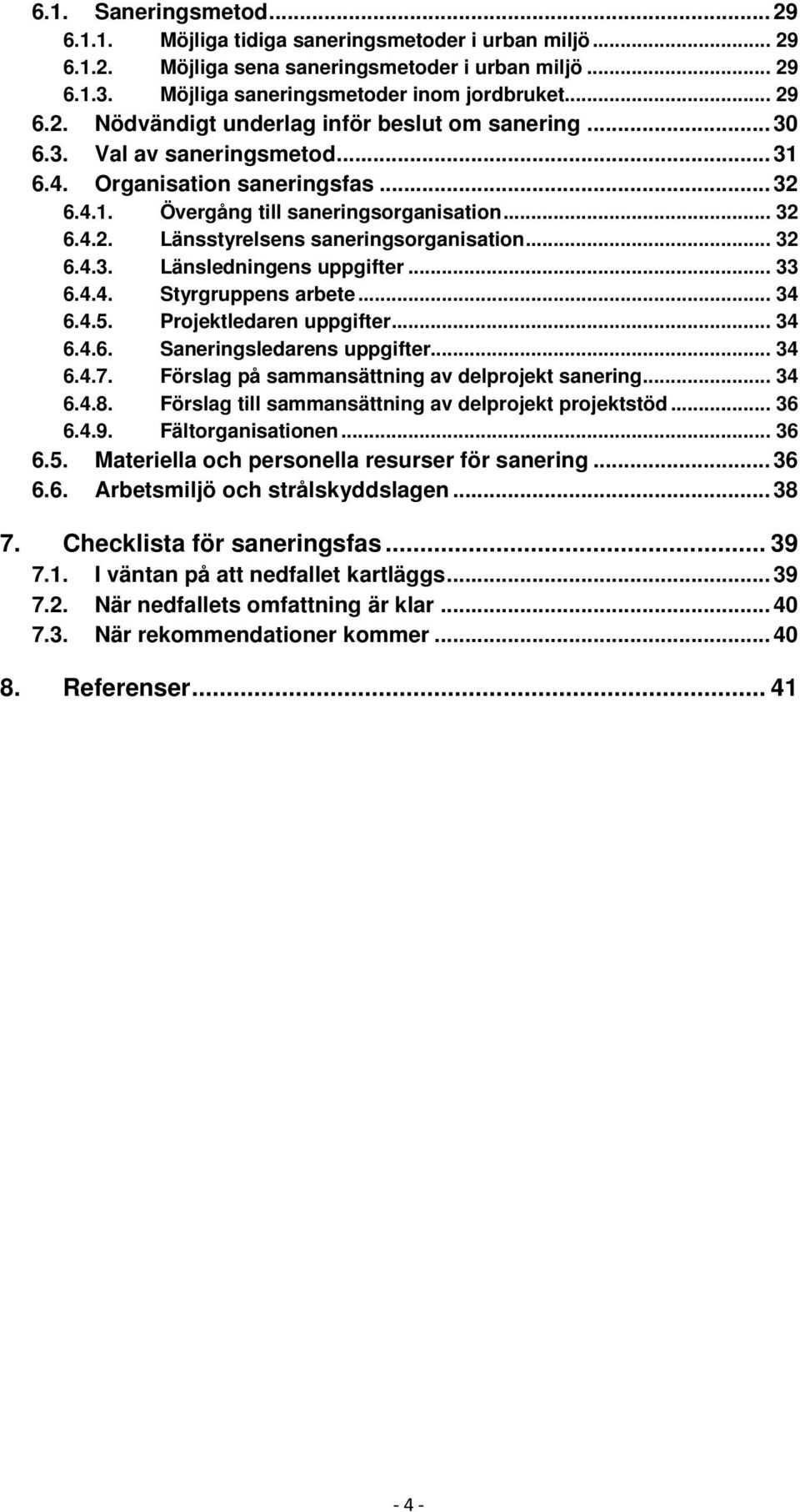 .. 33 6.4.4. Styrgruppens arbete... 34 6.4.5. Projektledaren uppgifter... 34 6.4.6. Saneringsledarens uppgifter... 34 6.4.7. Förslag på sammansättning av delprojekt sanering... 34 6.4.8.