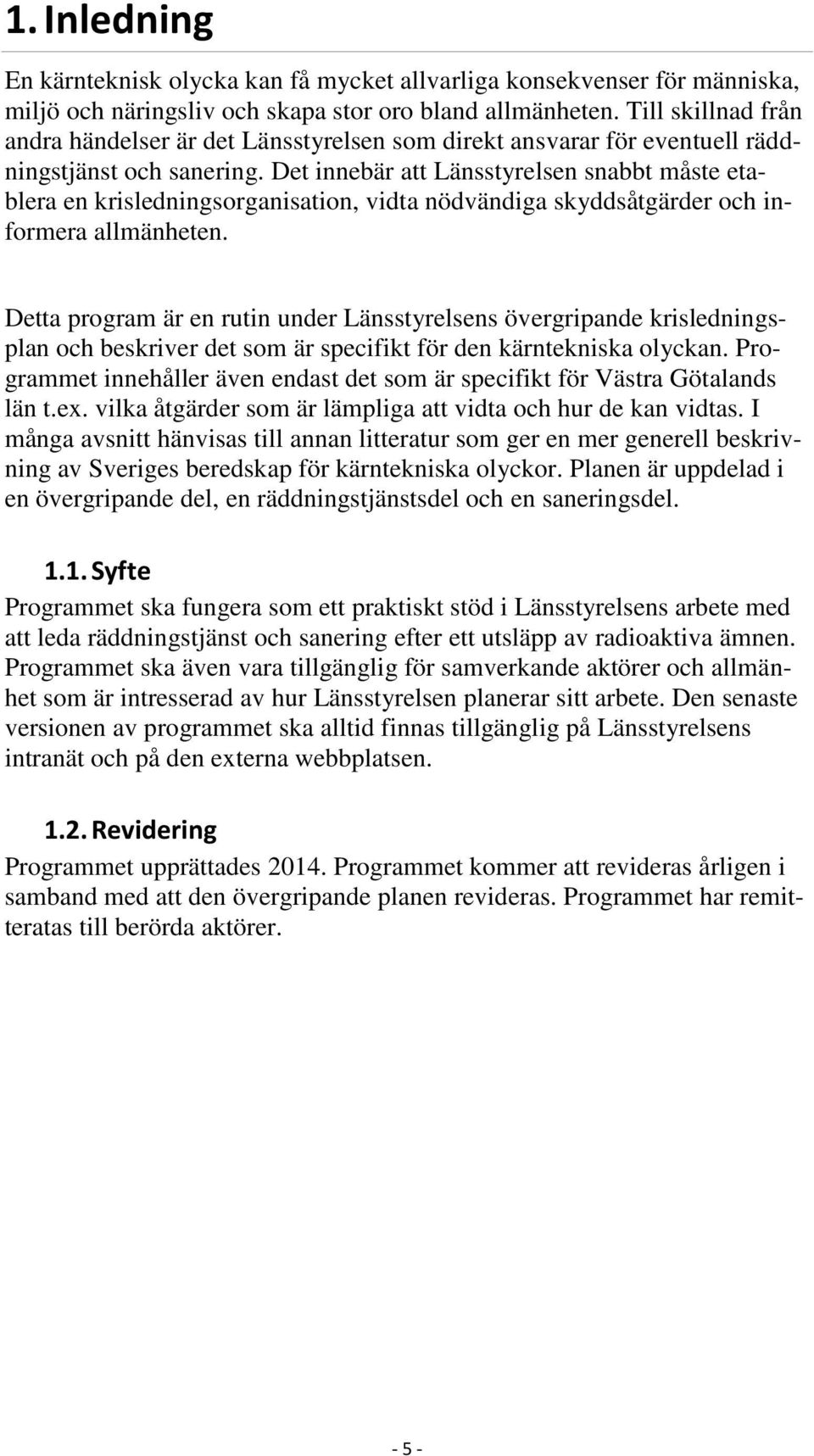 Det innebär att Länsstyrelsen snabbt måste etablera en krisledningsorganisation, vidta nödvändiga skyddsåtgärder och informera allmänheten.