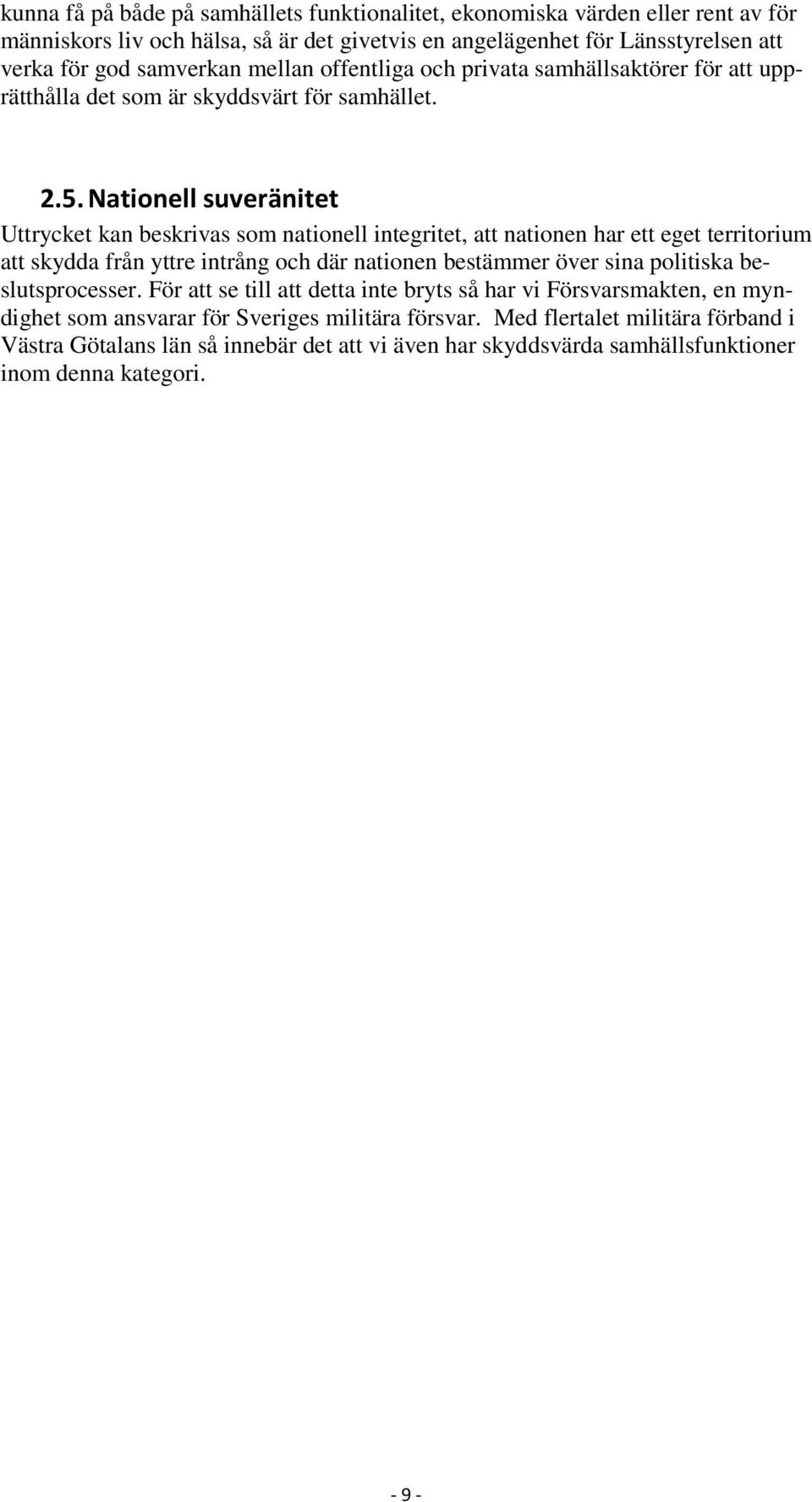 Nationell suveränitet Uttrycket kan beskrivas som nationell integritet, att nationen har ett eget territorium att skydda från yttre intrång och där nationen bestämmer över sina politiska