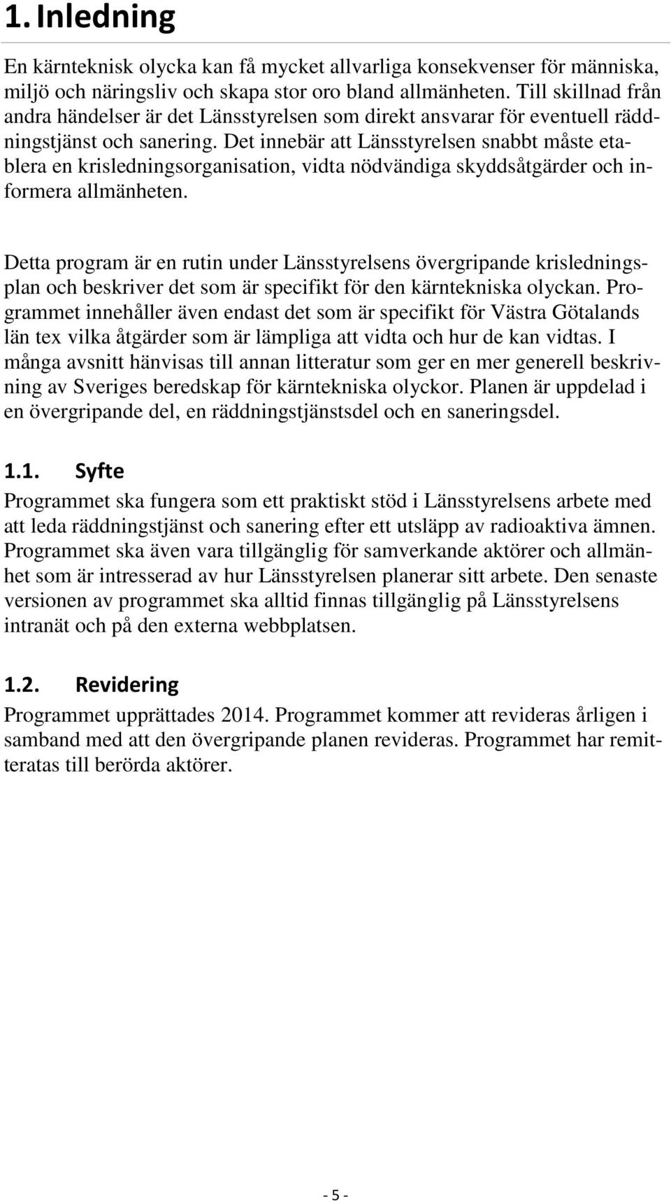 Det innebär att Länsstyrelsen snabbt måste etablera en krisledningsorganisation, vidta nödvändiga skyddsåtgärder och informera allmänheten.