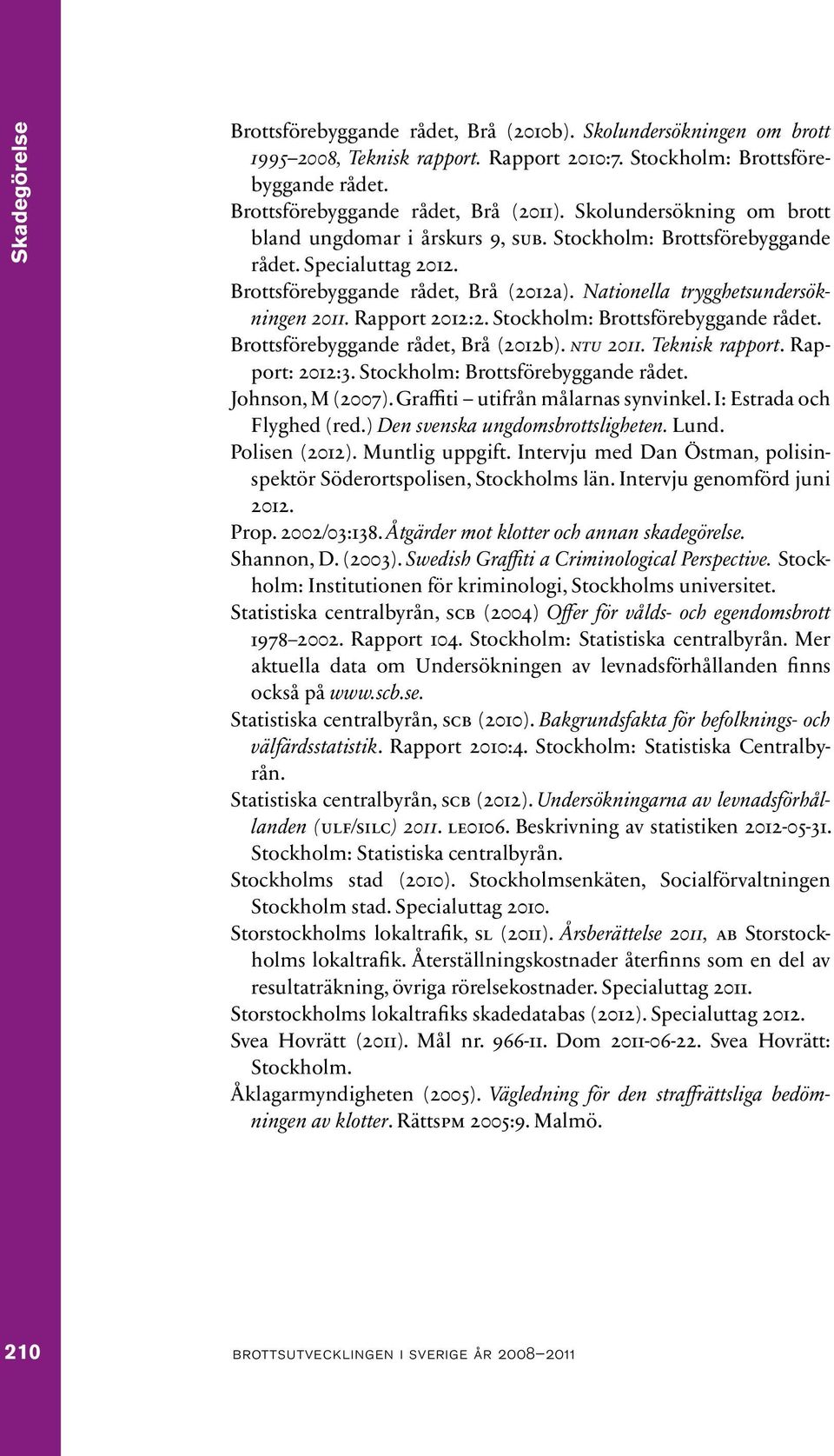 Rapport 2012:2. Stockholm: Brottsförebyggande rådet. Brottsförebyggande rådet, Brå (2012b). ntu 2011. Teknisk rapport. Rapport: 2012:3. Stockholm: Brottsförebyggande rådet. Johnson, M (2007).