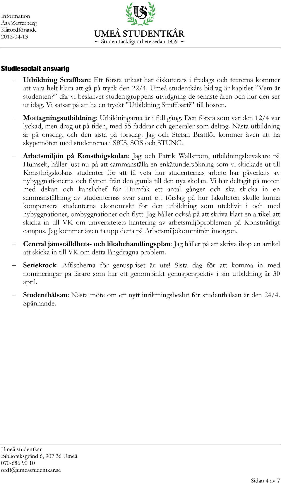 Mottagningsutbildning: Utbildningarna är i full gång. Den första som var den 12/4 var lyckad, men drog ut på tiden, med 55 faddrar och generaler som deltog.