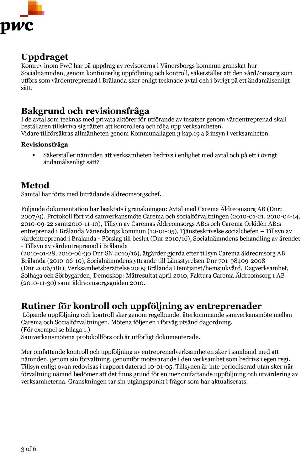 Bakgrund och revisionsfråga I de avtal som tecknas med privata aktörer för utförande av insatser genom vårdentreprenad skall beställaren tillskriva sig rätten att kontrollera och följa upp