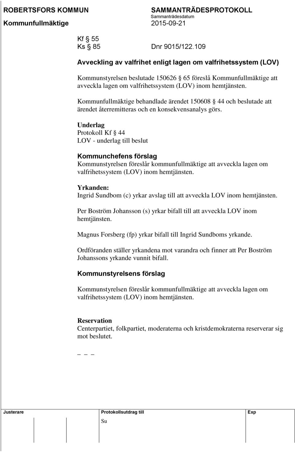 Kommunfullmäktige behandlade ärendet 150608 44 och beslutade att ärendet återremitteras och en konsekvensanalys görs.