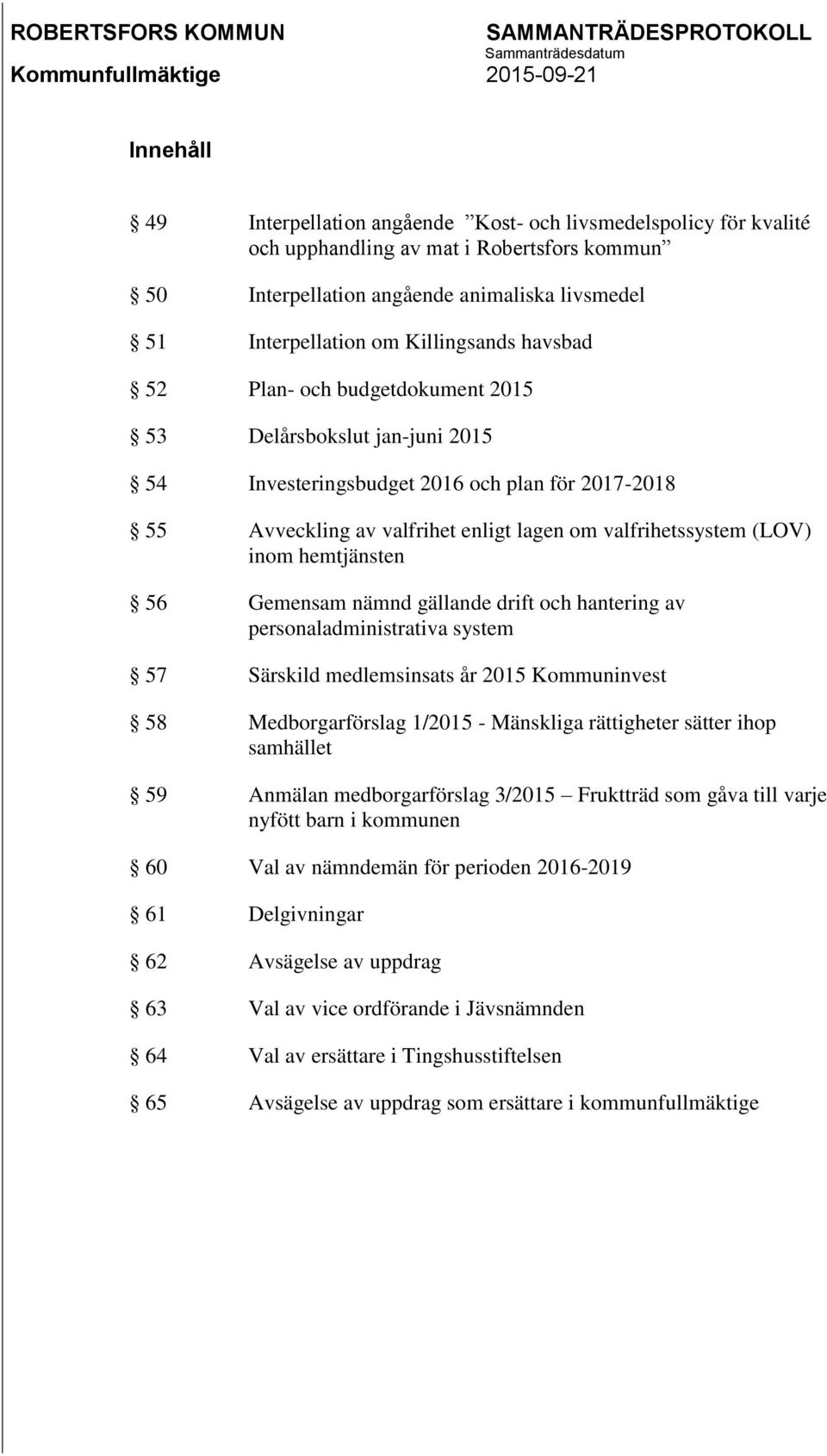(LOV) inom hemtjänsten 56 Gemensam nämnd gällande drift och hantering av personaladministrativa system 57 Särskild medlemsinsats år 2015 Kommuninvest 58 Medborgarförslag 1/2015 - Mänskliga