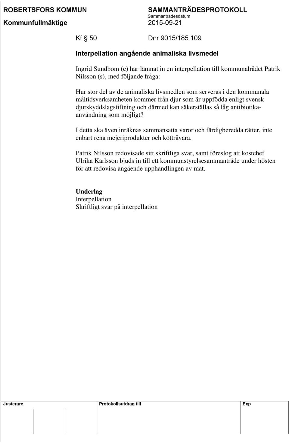 livsmedlen som serveras i den kommunala måltidsverksamheten kommer från djur som är uppfödda enligt svensk djurskyddslagstiftning och därmed kan säkerställas så låg antibiotikaanvändning som