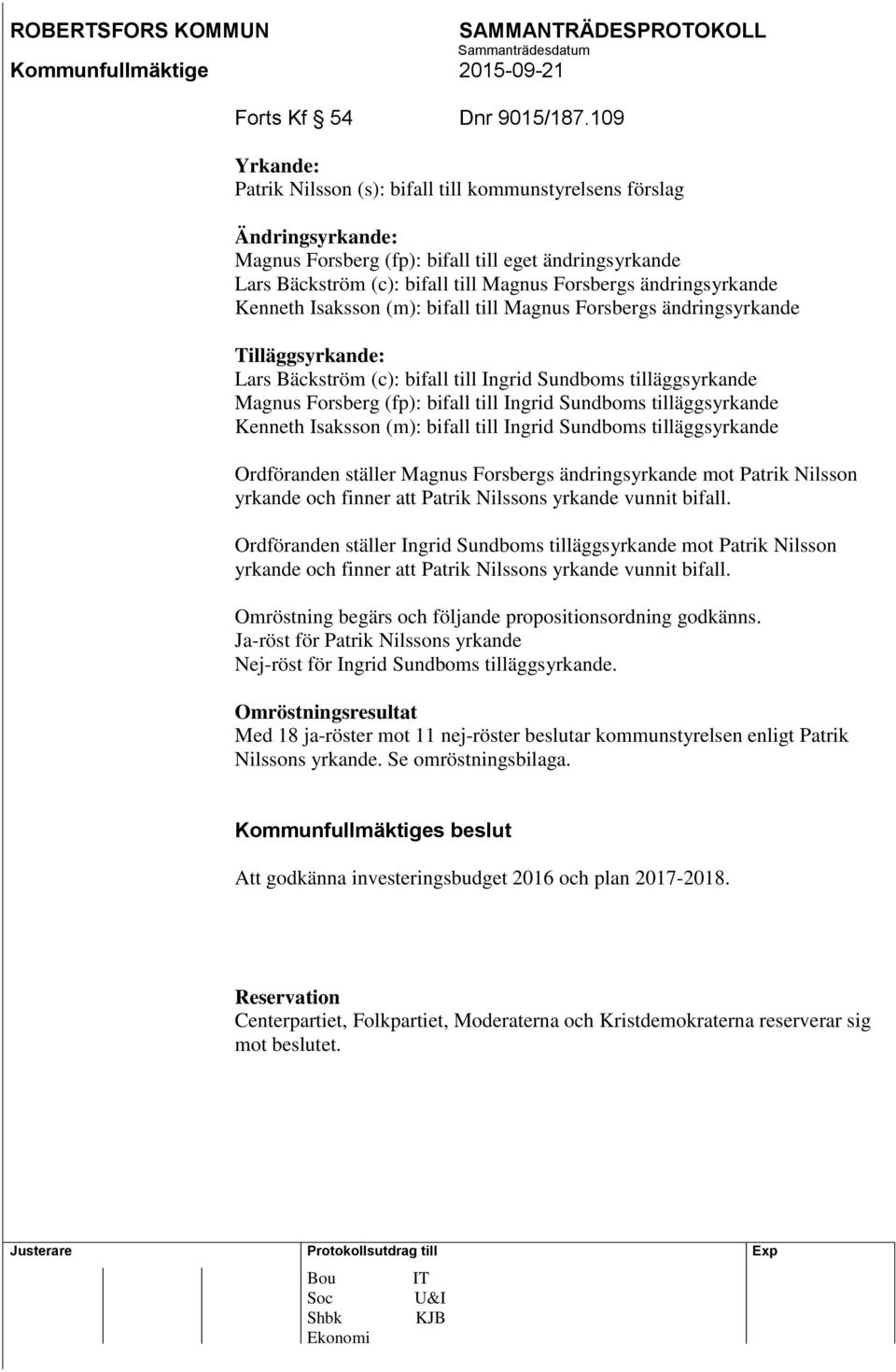 ändringsyrkande Kenneth Isaksson (m): bifall till Magnus Forsbergs ändringsyrkande Tilläggsyrkande: Lars Bäckström (c): bifall till Ingrid Sundboms tilläggsyrkande Magnus Forsberg (fp): bifall till