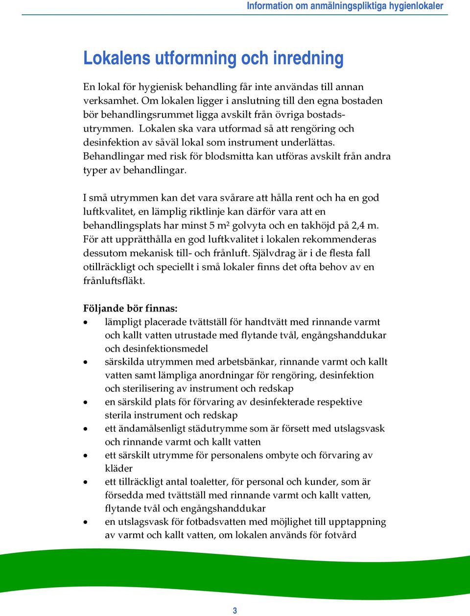 Lokalen ska vara utformad så att rengöring och desinfektion av såväl lokal som instrument underlättas. Behandlingar med risk för blodsmitta kan utföras avskilt från andra typer av behandlingar.