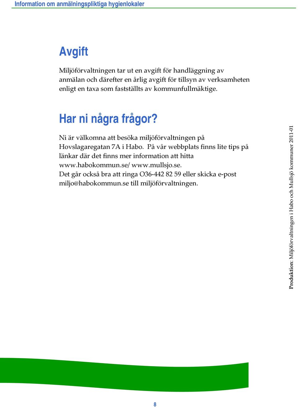 På vår webbplats finns lite tips på länkar där det finns mer information att hitta www.habokommun.se/