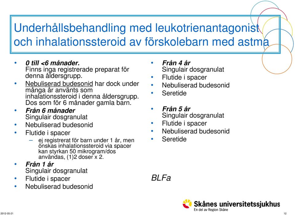 Från 6 månader Singulair dosgranulat Nebuliserad budesonid Flutide i spacer ej registrerat t för barn under 1 år, men önskas inhalationssteroid via spacer kan styrkan 50 mikrogram/dos