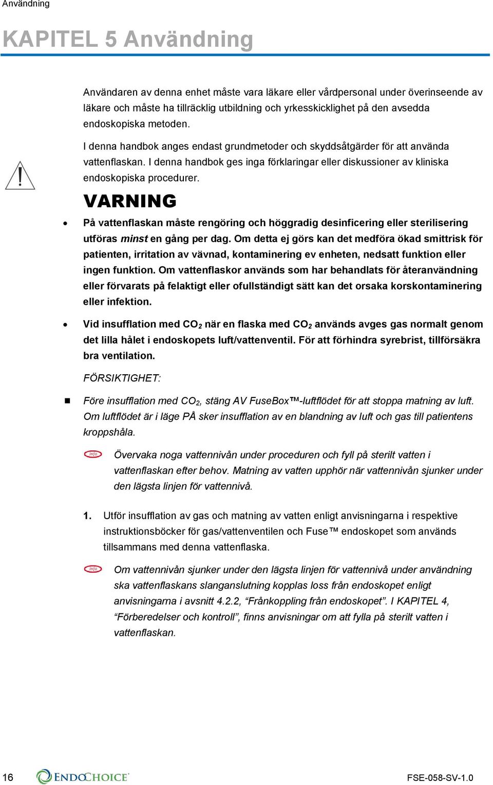 I denna handbok ges inga förklaringar eller diskussioner av kliniska endoskopiska procedurer.