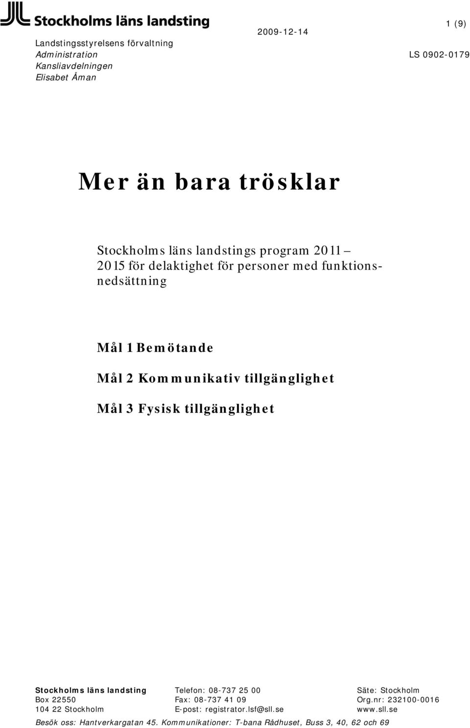 3 Fysisk tillgänglighet Stockholms läns landsting Bo 22550 104 22 Stockholm Telefon: 08-737 25 00 Fa: 08-737 41 09 E-post: registrator.