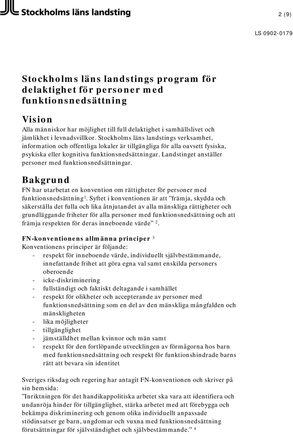 Landstinget anställer personer med funktionsnedsättningar. Bakgrund FN har utarbetat en konvention om rättigheter för personer med funktionsnedsättning 1.