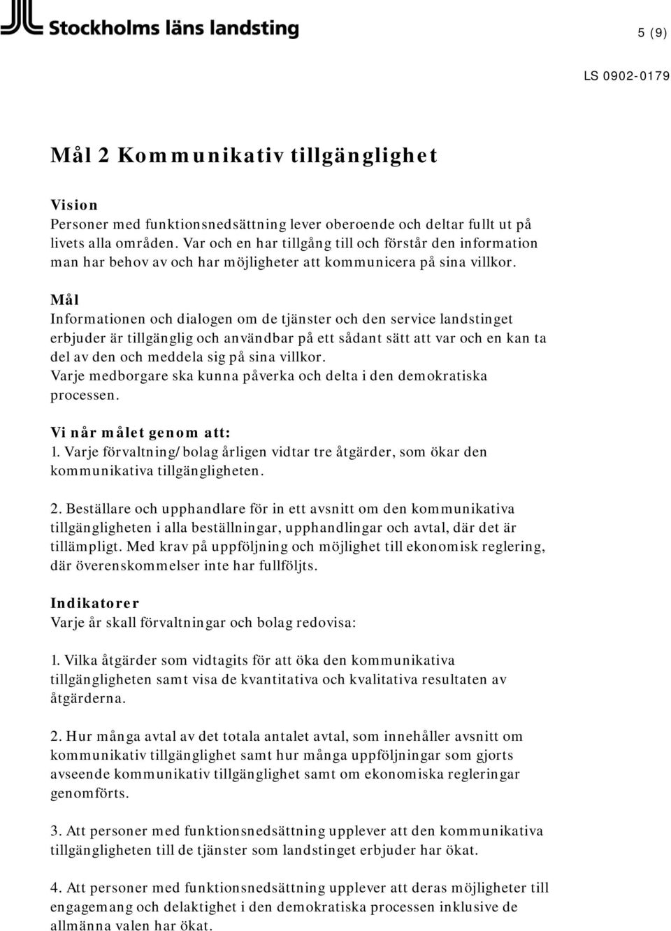 Mål Informationen och dialogen om de tjänster och den service landstinget erbjuder är tillgänglig och användbar på ett sådant sätt att var och en kan ta del av den och meddela sig på sina villkor.