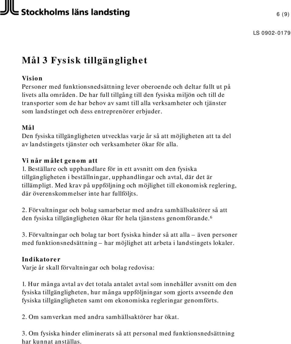 Mål Den fysiska tillgängligheten utvecklas varje år så att möjligheten att ta del av landstingets tjänster och verksamheter ökar för alla. Vi når målet genom att 1.