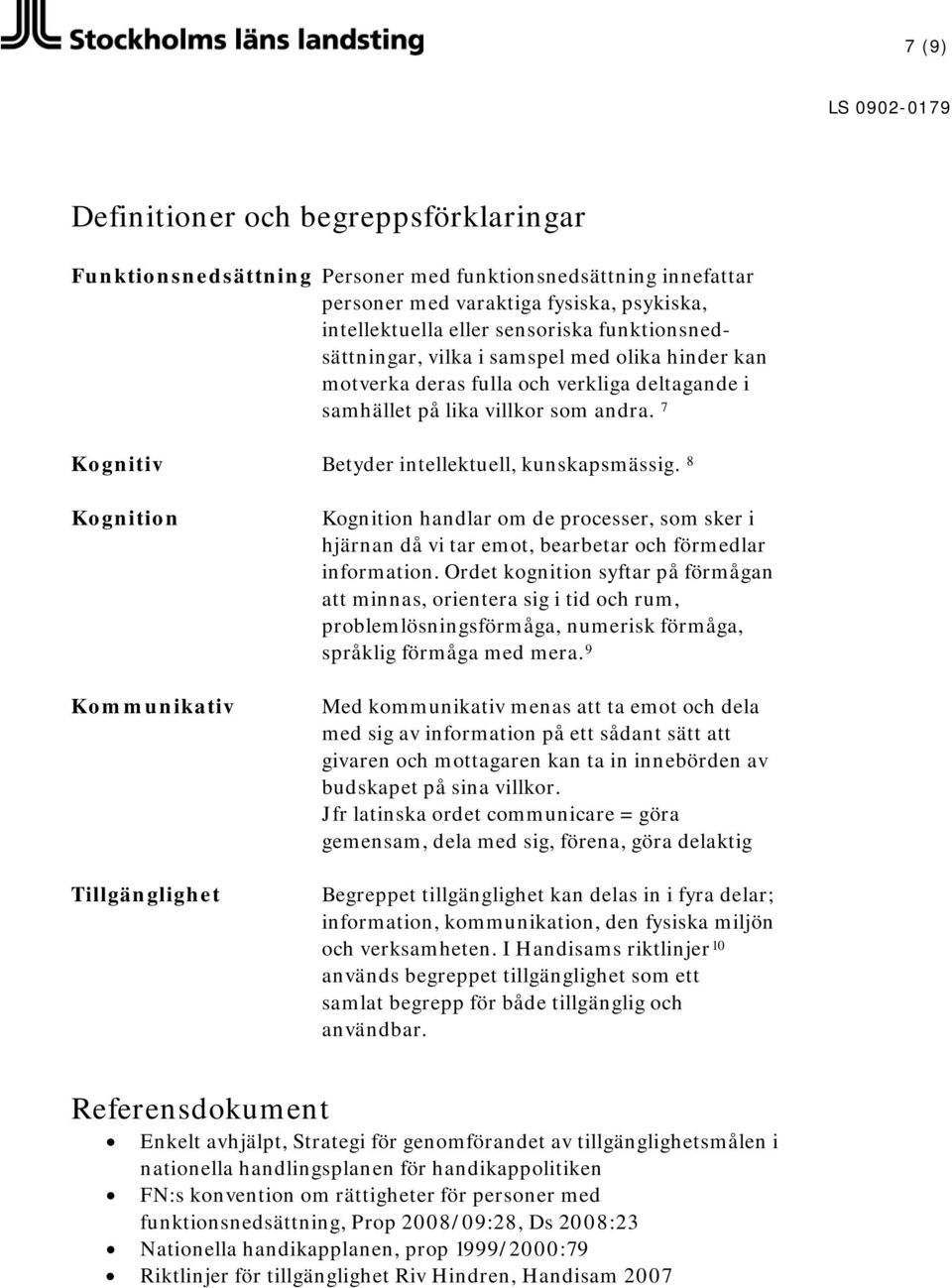 8 Kognition Kommunikativ Tillgänglighet Kognition handlar om de processer, som sker i hjärnan då vi tar emot, bearbetar och förmedlar information.