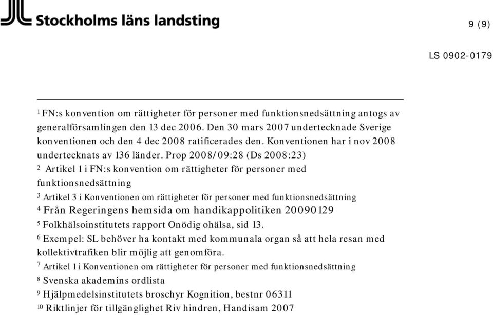 Prop 2008/09:28 (Ds 2008:23) 2 Artikel 1 i FN:s konvention om rättigheter för personer med funktionsnedsättning 3 Artikel 3 i Konventionen om rättigheter för personer med funktionsnedsättning 4 Från