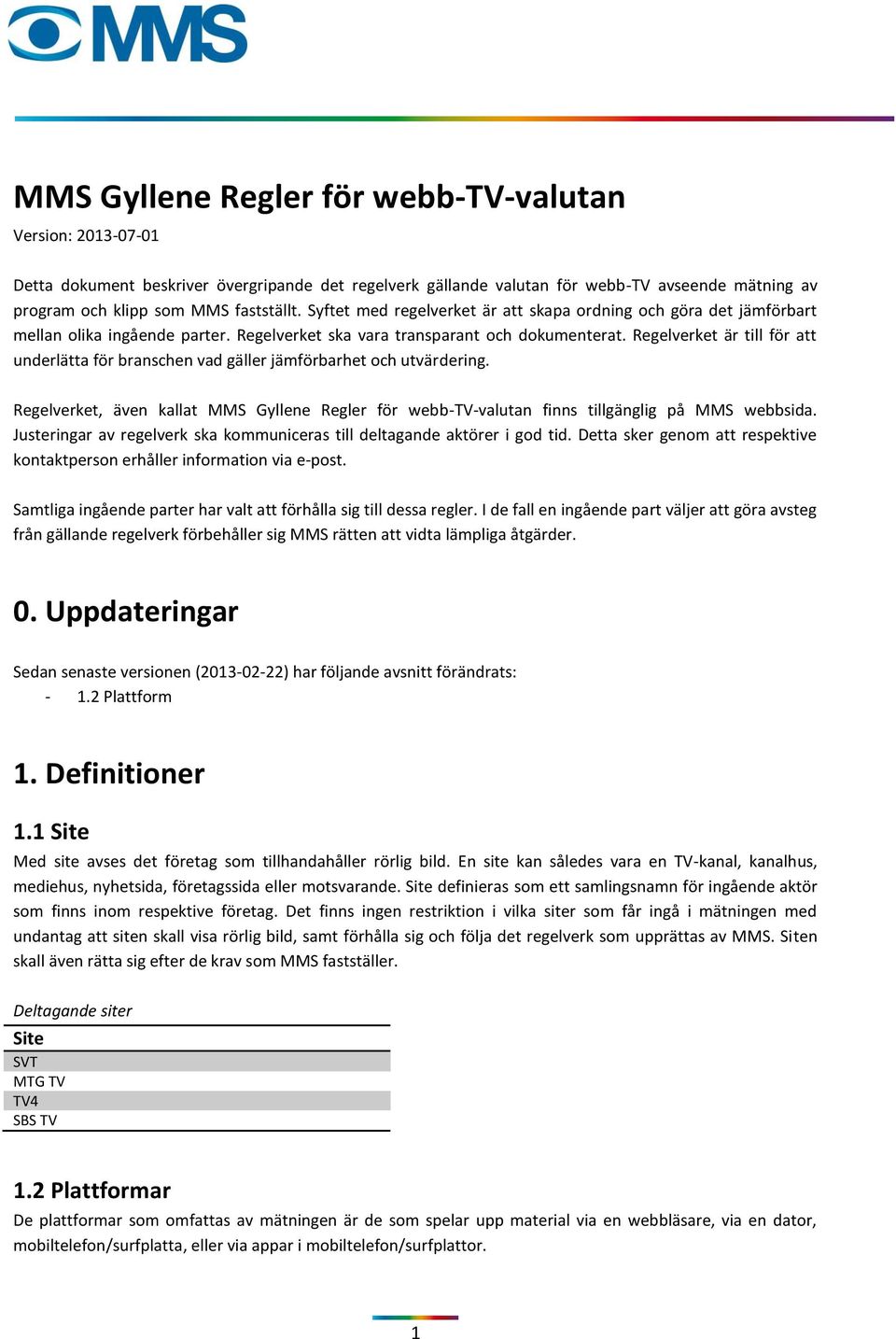 Regelverket är till för att underlätta för branschen vad gäller jämförbarhet och utvärdering. Regelverket, även kallat MMS Gyllene Regler för webb-tv-valutan finns tillgänglig på MMS webbsida.