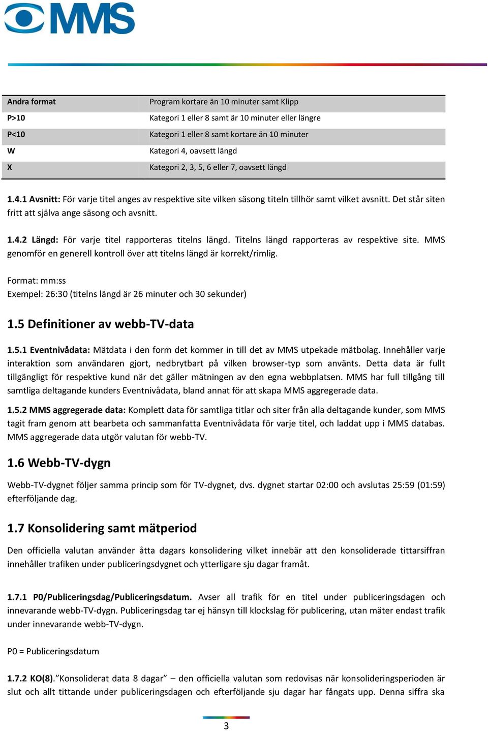 Titelns längd rapporteras av respektive site. MMS genomför en generell kontroll över att titelns längd är korrekt/rimlig. Format: mm:ss Exempel: 26:30 (titelns längd är 26 minuter och 30 sekunder) 1.