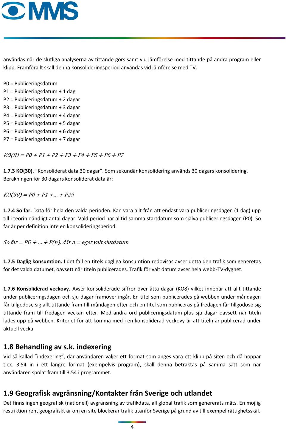 Publiceringsdatum + 6 dagar P7 = Publiceringsdatum + 7 dagar KO(8) = P0 + P1 + P2 + P3 + P4 + P5 + P6 + P7 1.7.3 KO(30). Konsoliderat data 30 dagar.