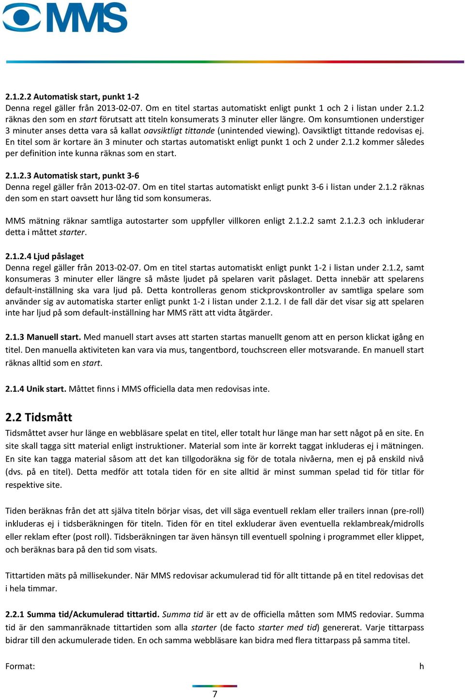 En titel som är kortare än 3 minuter och startas automatiskt enligt punkt 1 och 2 under 2.1.2 kommer således per definition inte kunna räknas som en start. 2.1.2.3 Automatisk start, punkt 3-6 Denna regel gäller från 2013-02-07.