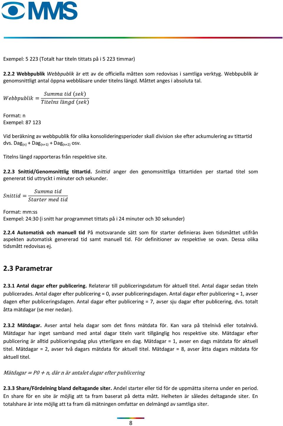 = ( ) ( ) Format: n Exempel: 87 123 Vid beräkning av webbpublik för olika konsolideringsperioder skall division ske efter ackumulering av tittartid dvs. Dag (n) + Dag (n+1) + Dag (n+2) osv.