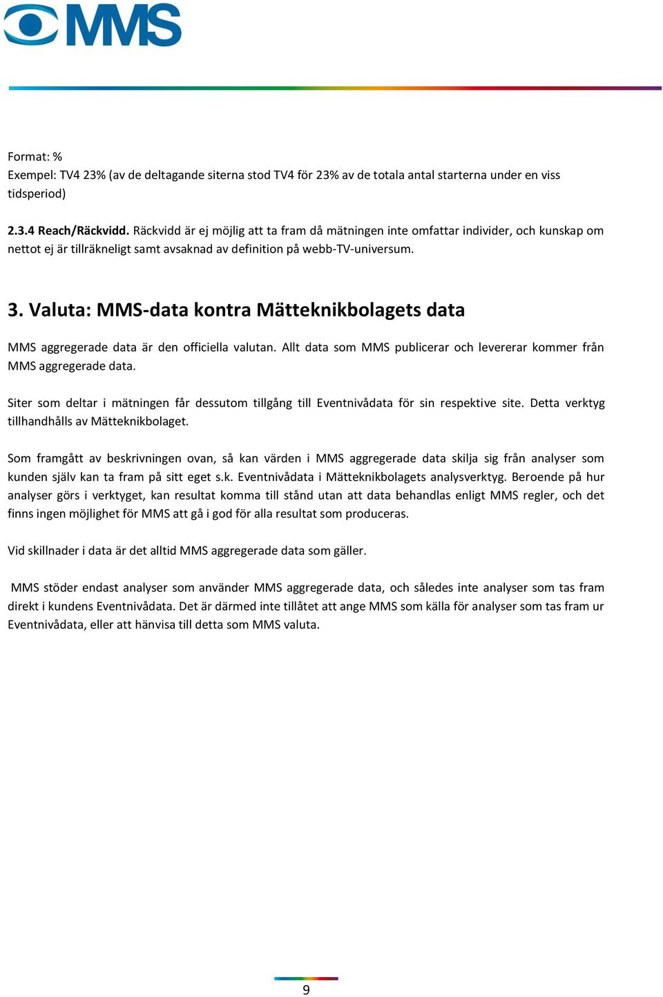 Valuta: MMS-data kontra Mätteknikbolagets data MMS aggregerade data är den officiella valutan. Allt data som MMS publicerar och levererar kommer från MMS aggregerade data.