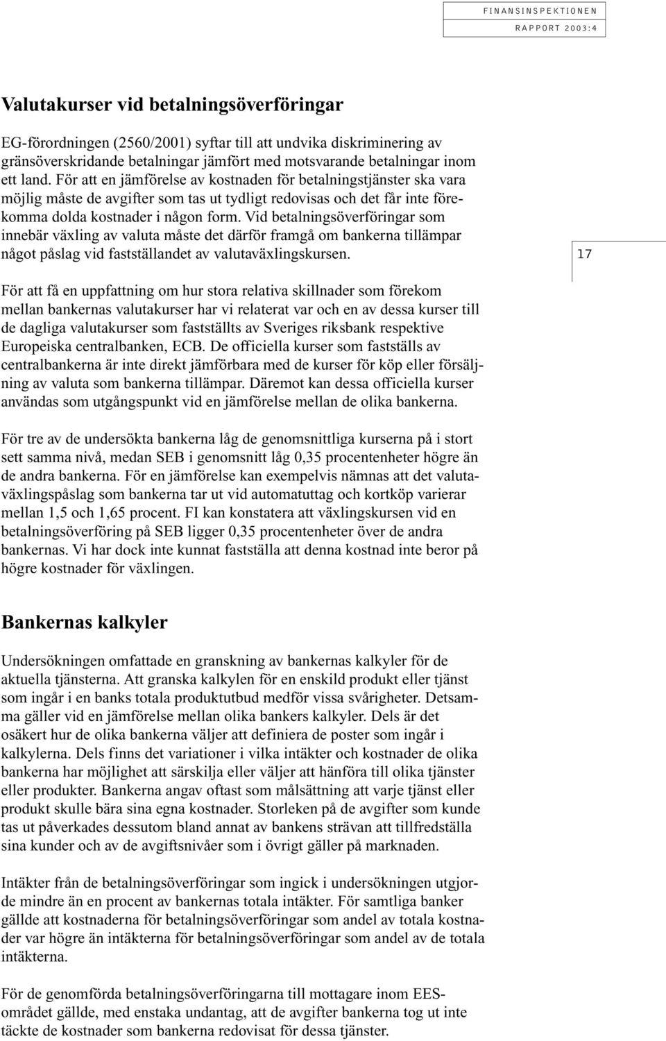 Vid betalningsöverföringar som innebär växling av valuta måste det därför framgå om bankerna tillämpar något påslag vid fastställandet av valutaväxlingskursen.