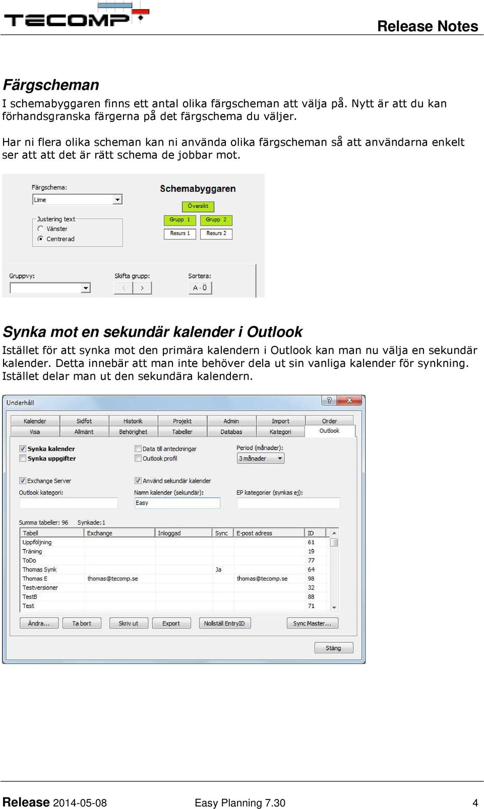 Har ni flera olika scheman kan ni använda olika färgscheman så att användarna enkelt ser att att det är rätt schema de jobbar mot.