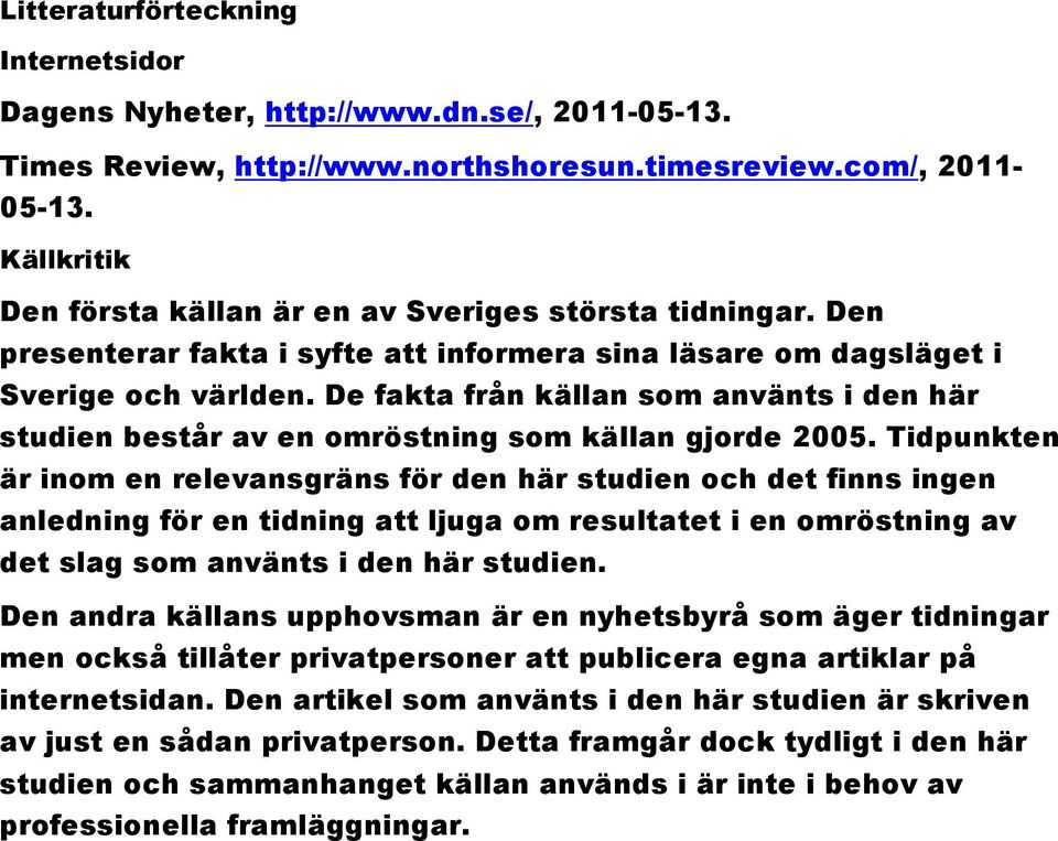 De fakta från källan som använts i den här studien består av en omröstning som källan gjorde 2005.