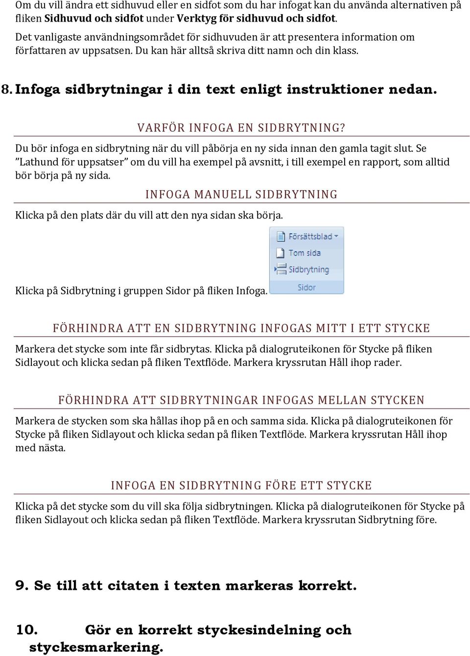 Infoga sidbrytningar i din text enligt instruktioner nedan. VARFÖR INFOGA EN SIDBRYTNING? Du bör infoga en sidbrytning när du vill påbörja en ny sida innan den gamla tagit slut.