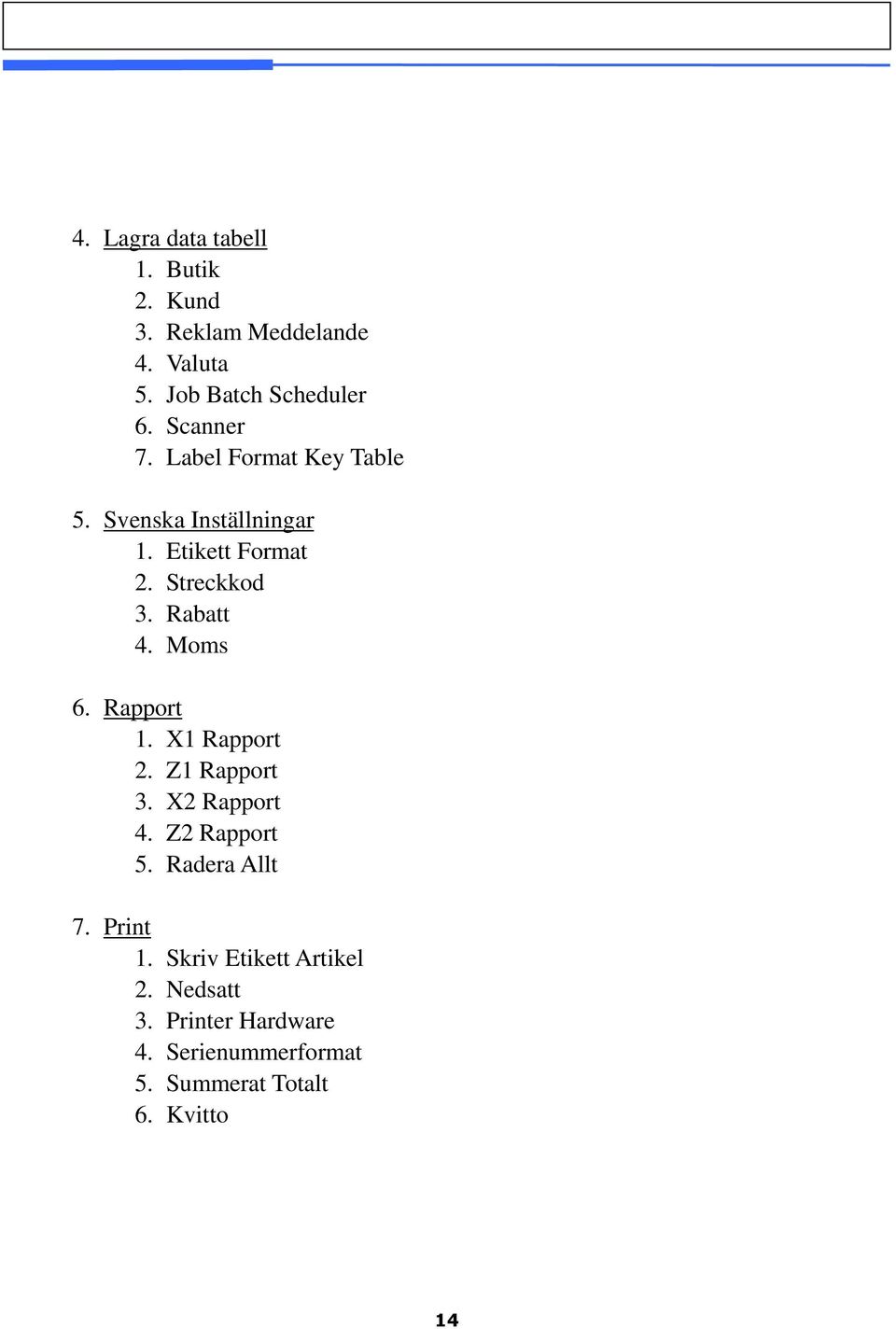 Rabatt 4. Moms 6. Rapport 1. X1 Rapport 2. Z1 Rapport 3. X2 Rapport 4. Z2 Rapport 5. Radera Allt 7.