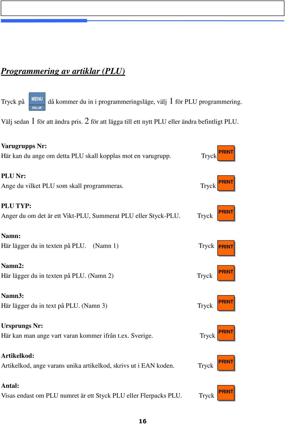 PLU TYP: Anger du om det är ett Vikt-PLU, Summerat PLU eller Styck-PLU. Namn: Här lägger du in texten på PLU. (Namn 1) Namn2: Här lägger du in texten på PLU.