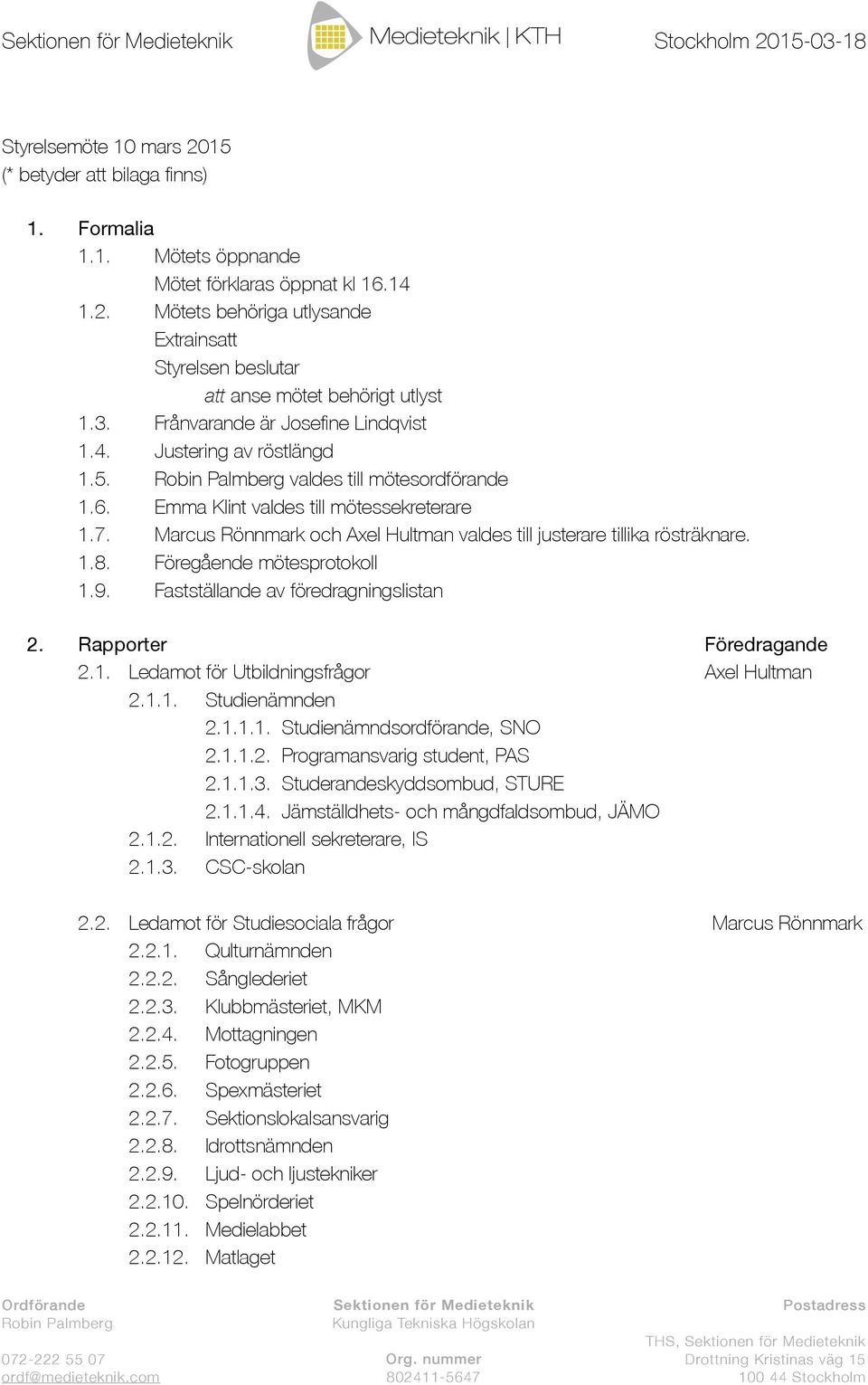 Marcus Rönnmark och Axel Hultman valdes till justerare tillika rösträknare. 1.8. Föregående mötesprotokoll 1.9. Fastställande av föredragningslistan 2. Rapporter Föredragande 2.1. Ledamot för Utbildningsfrågor Axel Hultman 2.